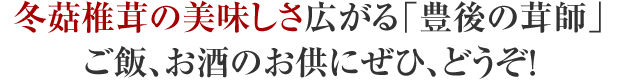 冬亦ナ茸の美味しさ広がる「豊後の茸師」ご飯、お酒のお供にぜひ、どうぞ!